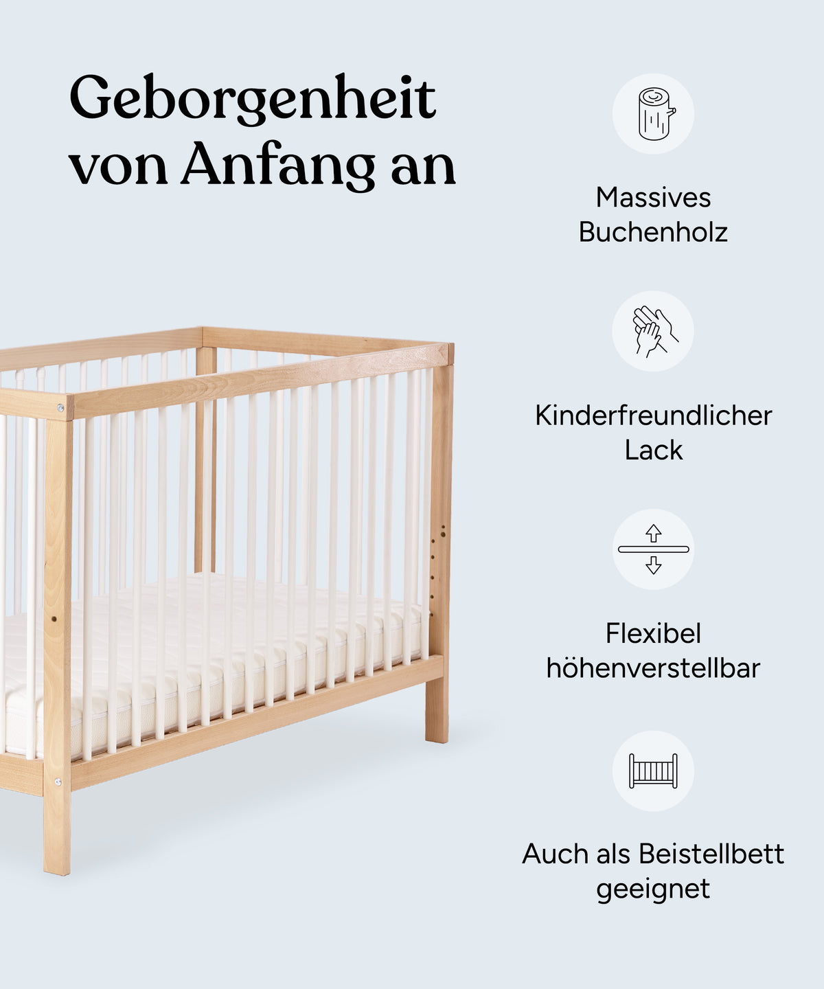 Geborgenheit von Anfang an. Vorteile des Babybetts: Massives Buchenholz, kinderfreundlicher Lack, flexibel höhenverstellbar, auch als Beistellbett geeignet.