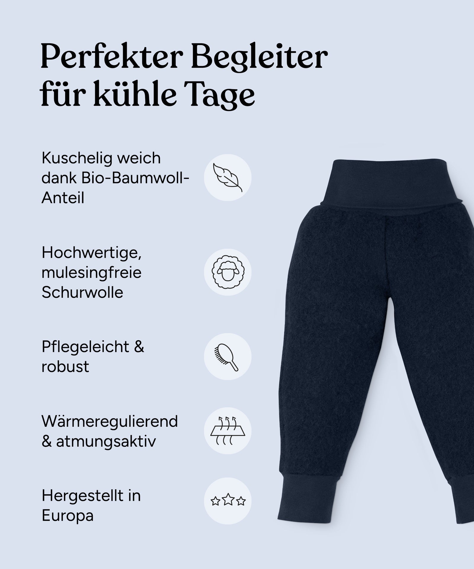 Vorteile Walkhose mit Bündchen: Kuschelig weich dank Bio-Baumwoll-Anteil, hochwertige, mulesingfreie Schurwolle, pflegeleicht & robust, wärmeregulierend & atmungsaktiv, hergestellt in Europa